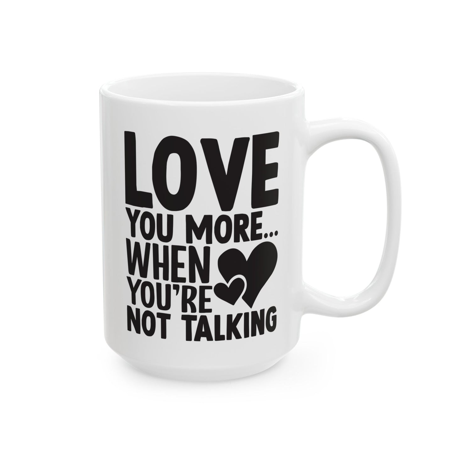 Love You More When You re Not Talking White Mug, (11oz, 15oz)