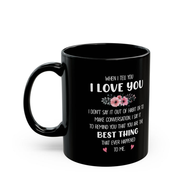 I Love You Black Mug – Romantic Gift for Her or Him Best Thing That Ever Happened