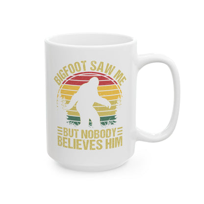 Bigfoot Saw Me But Nobody Believes Him White Mug, (11oz, 15oz)