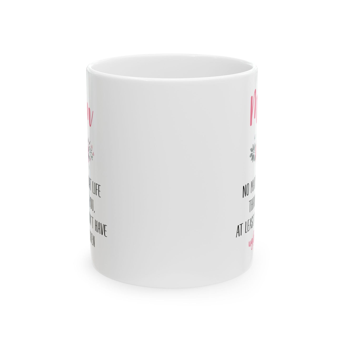 Mom No Matter What Life Throws At You, white Mug, (11oz, 15oz)