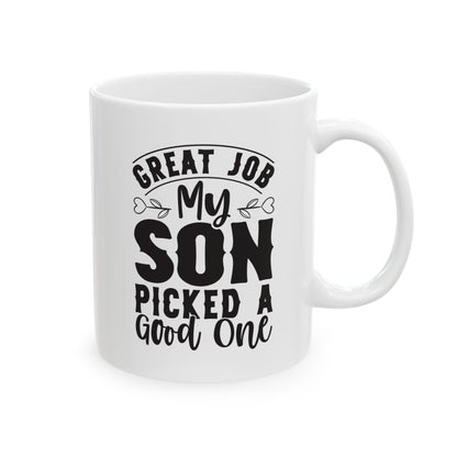 Great Job My Son Picked a Good One White Mug, (11oz, 15oz)