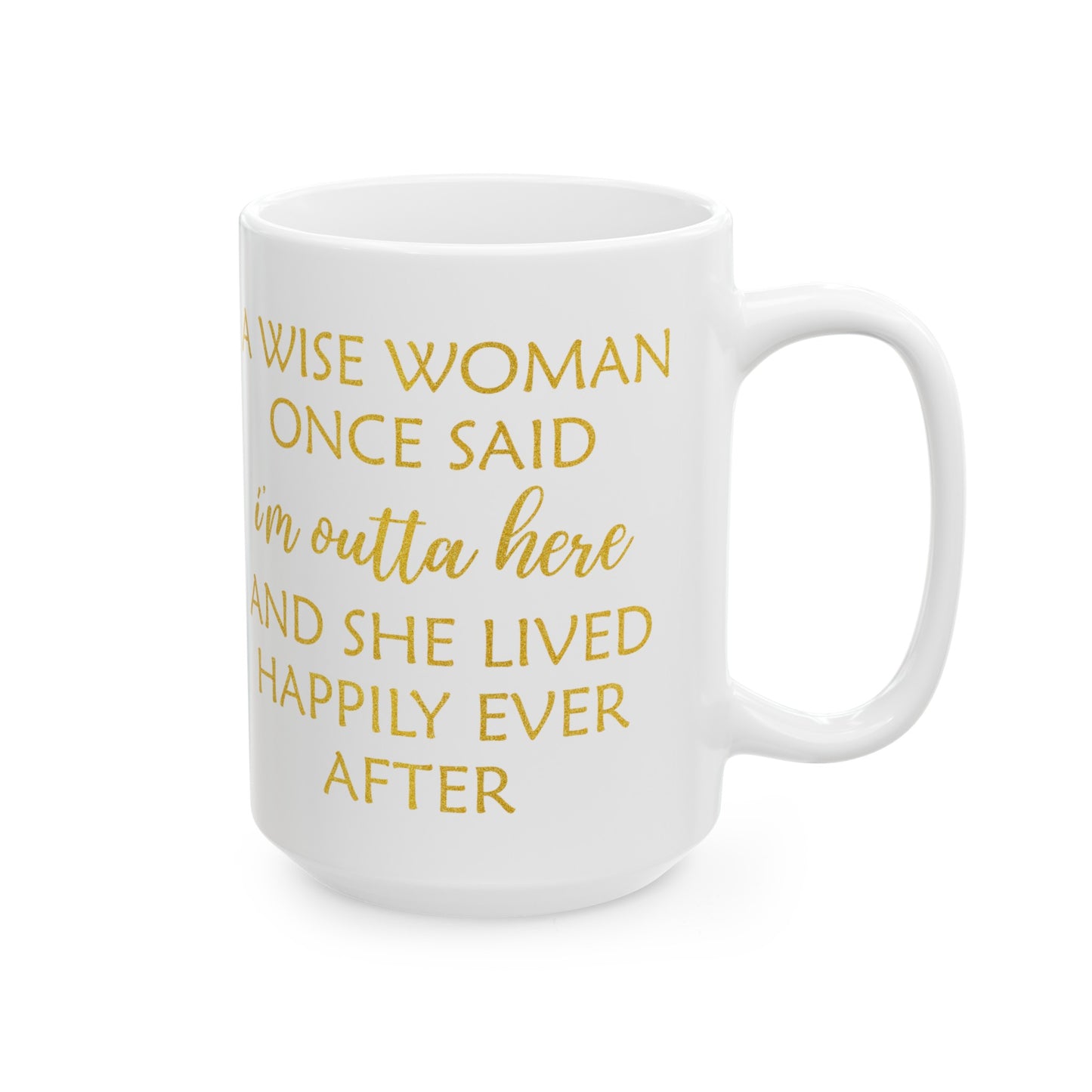 A Wise Woman Once Said I'm Outta Here Mug – White with Gold Lettering