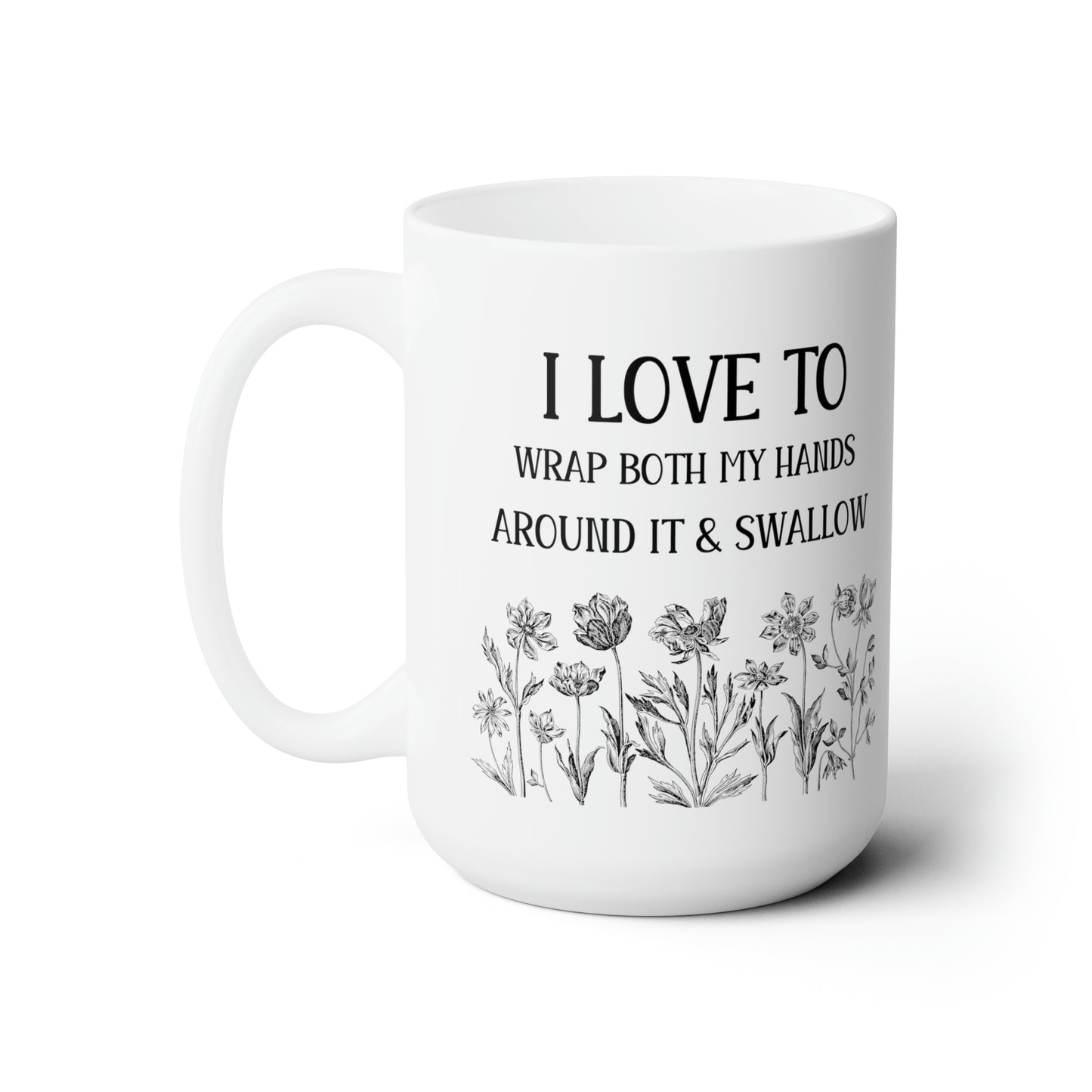 I Love To Wrap Both My Hands Around It & Swallow – Funny Floral Mug for Coffee Lovers