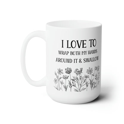 I Love To Wrap Both My Hands Around It & Swallow – Funny Floral Mug for Coffee Lovers