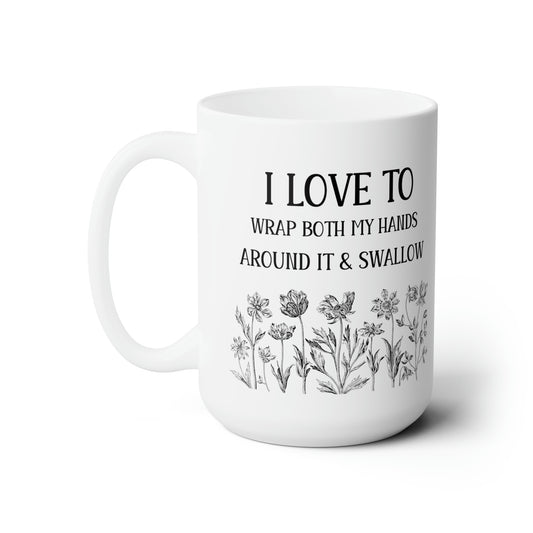 I Love To Wrap Both My Hands Around It & Swallow – Funny Floral Mug for Coffee Lovers