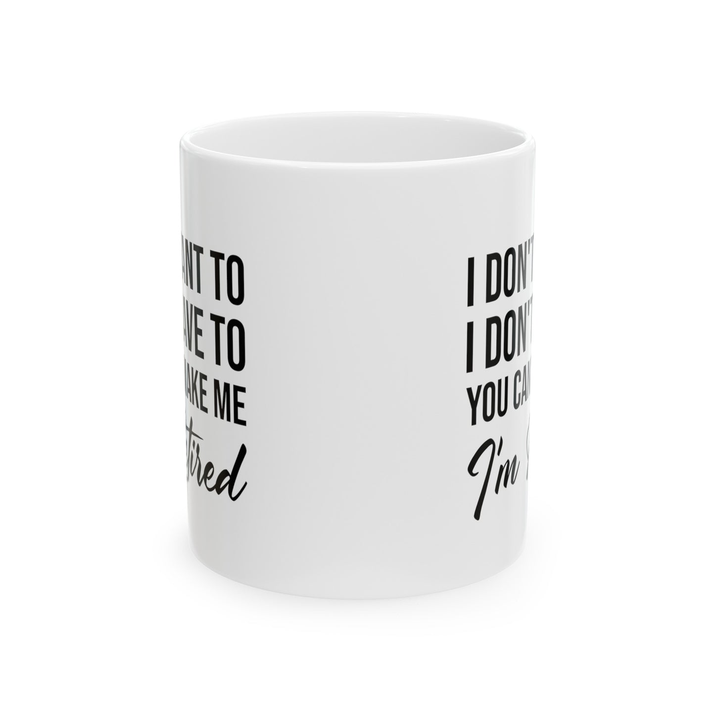 I Don't Want To You Can't Make Me I'm Retired White Mug – Ideal Retirement Gift