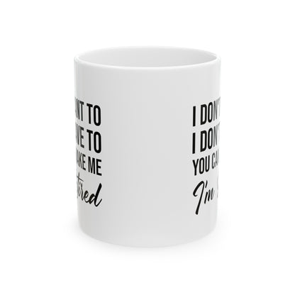 I Don't Want To You Can't Make Me I'm Retired White Mug – Ideal Retirement Gift