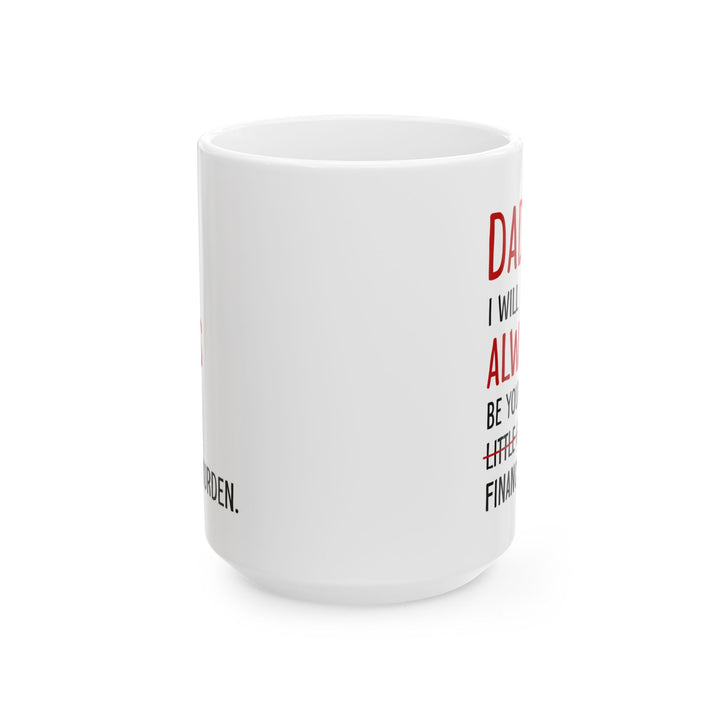 Dad, I Will Always Be Your Little Girl Financial Burden Mug – White