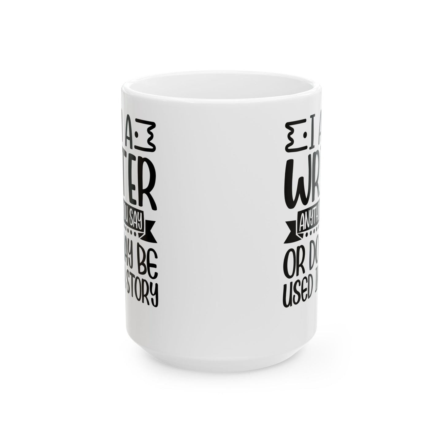 I_m a Writer Anything you say or do May be Used in a Story White Mug, (11oz, 15oz)