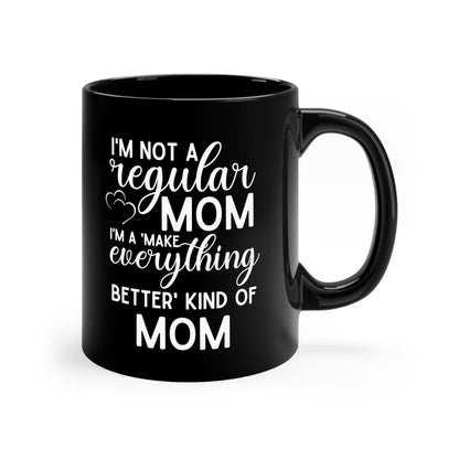 Funny Mom Coffee Mug – Not a Regular Mom, a Make Everything Better Mom Mother's Day Gift