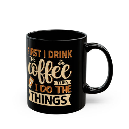 First I Drink The Coffe Black Mug (11oz, 15oz)