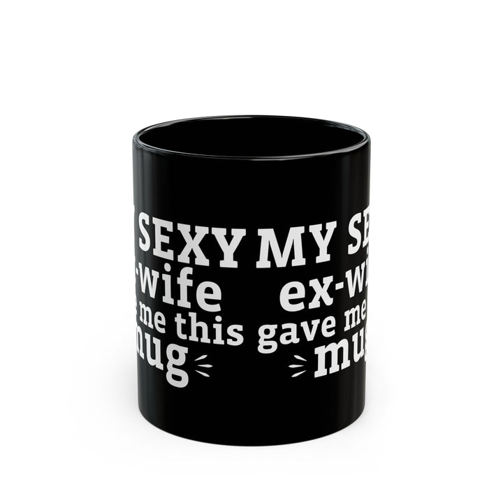 My Sexy Ex-Wife Gave Me This Mug Black Mug (11oz, 15oz)
