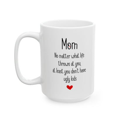 Mom White Mug – No Matter What Life Throws at You, At Least You Don't Have Ugly Kids