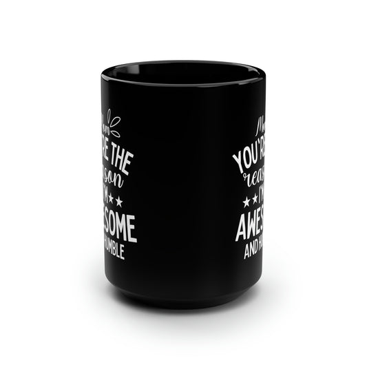 Mom you are the reason 15oz Black mug