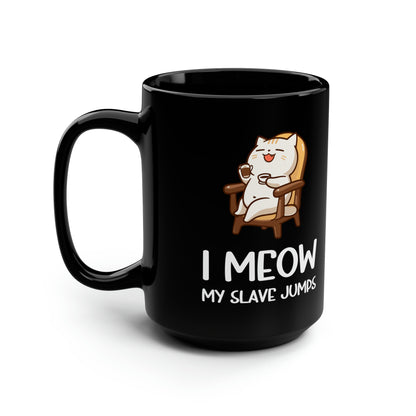 I Meow My Slave Jumps Tall Black Mug – Funny Cat Lover Coffee Cup Cute Pet Owner Gift