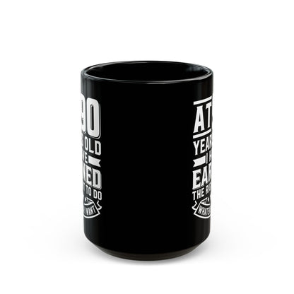 At 90 Years Old. I Have Earned The Right To do Whatever I Want Black Mug (11oz, 15oz)