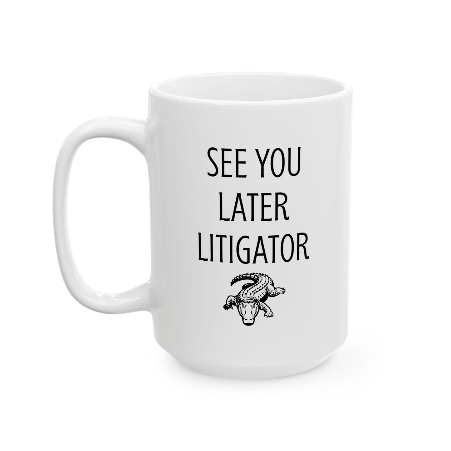 See You Later Litigator Mug – Funny Gift for Lawyer Friend