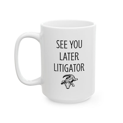 See You Later Litigator Mug – Funny Gift for Lawyer Friend