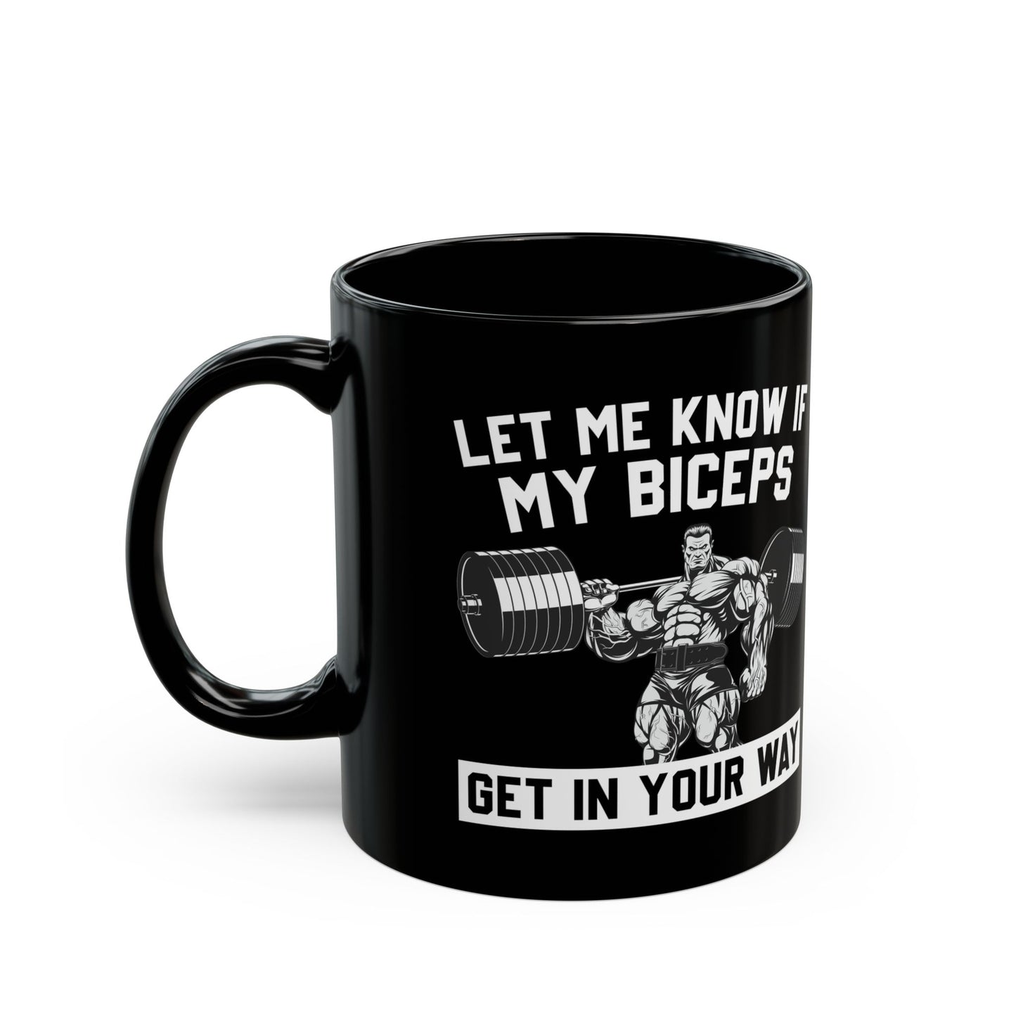 Let Me Know If My Biceps Black Mug (11oz, 15oz)