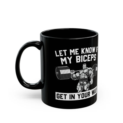 Let Me Know If My Biceps Black Mug (11oz, 15oz)
