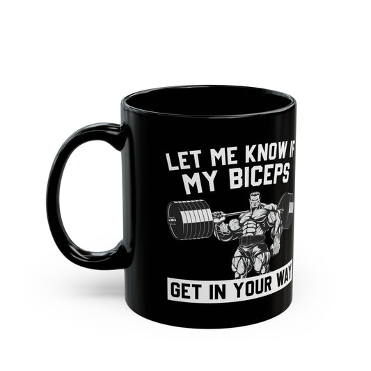 Let Me Know If My Biceps Black Mug (11oz, 15oz)