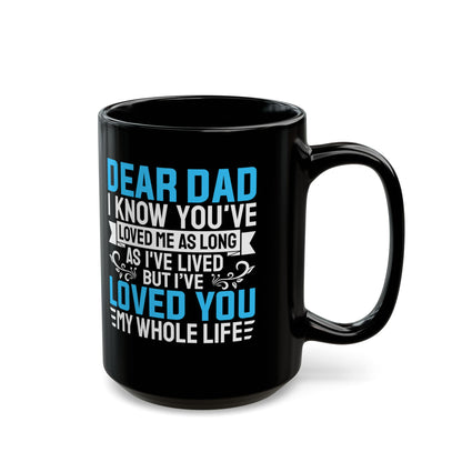 Dear Dad I Know You_ve Loved Me as Long As I_ve Lived Love You My Whole Life Black Mug (11oz, 15oz)