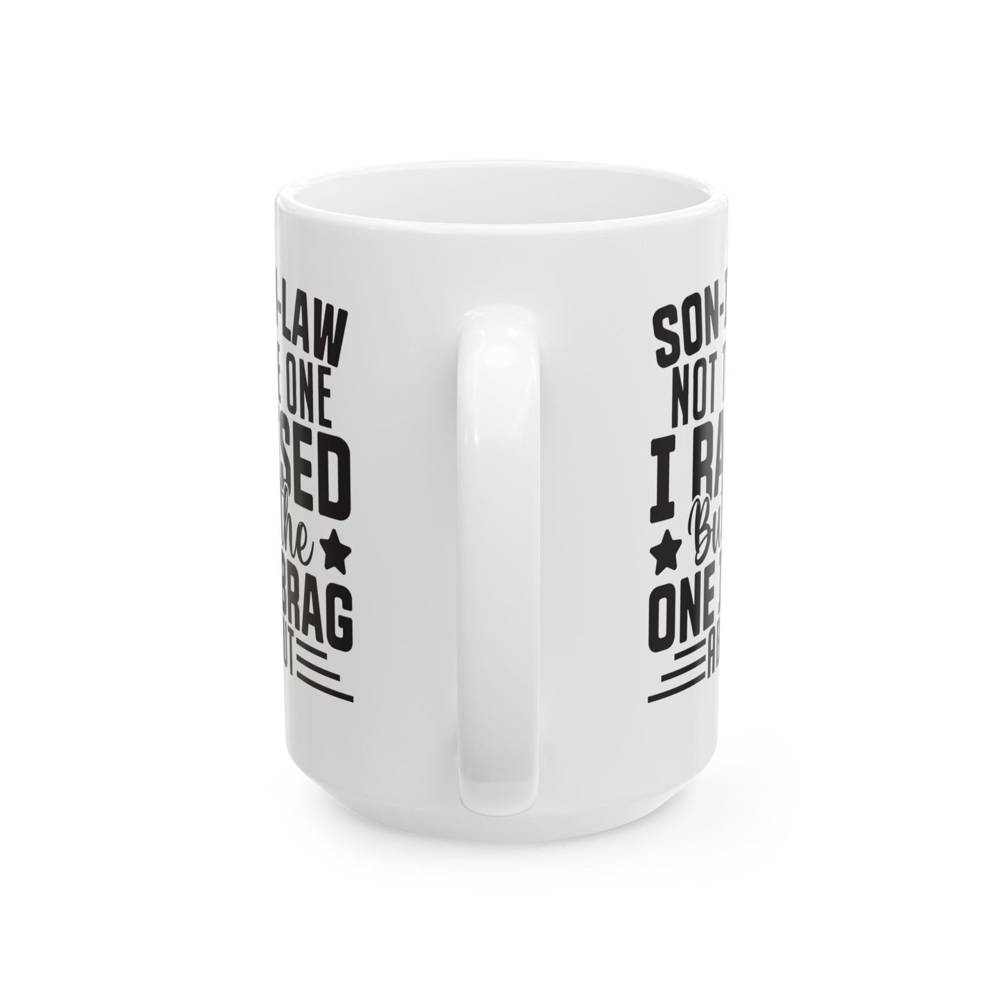 Son-in-Law Not the One I Raised But the One I Brag About White Mug, (11oz, 15oz)