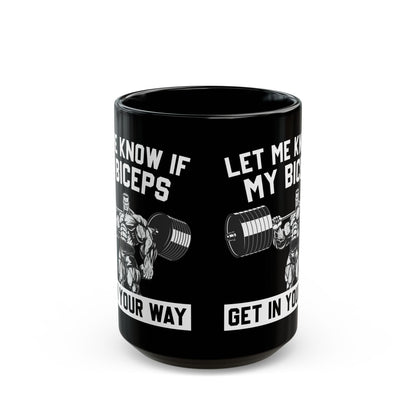 Let Me Know If My Biceps Black Mug (11oz, 15oz)