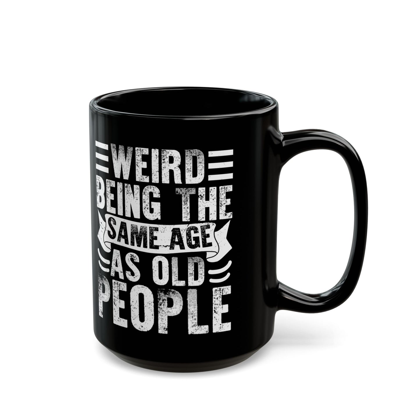 Weird Being The Same Age as Old People Black Mug (11oz, 15oz)