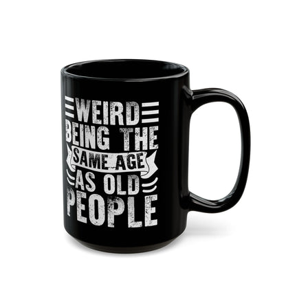 Weird Being The Same Age as Old People Black Mug (11oz, 15oz)