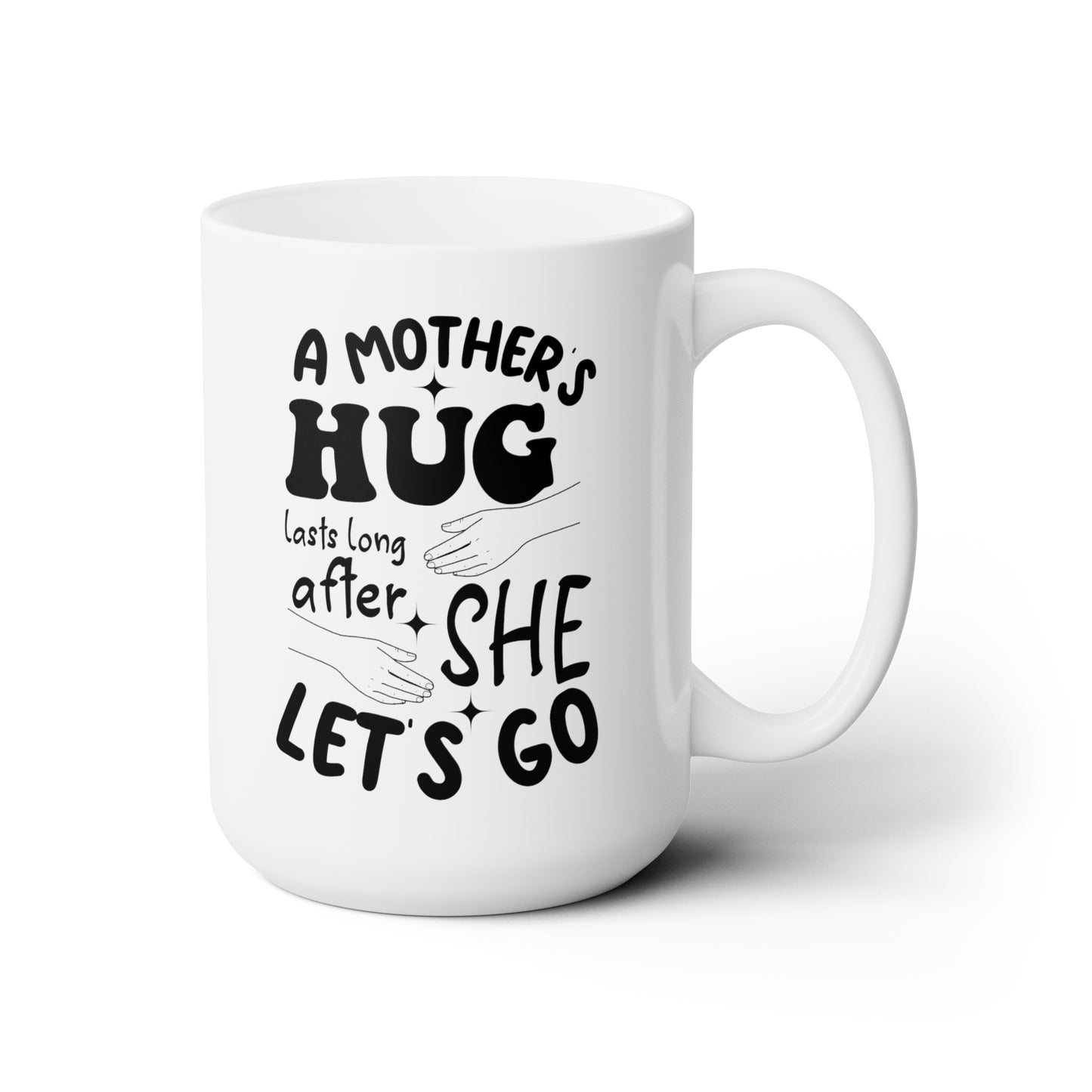 A Mothers hug lasts long after she 15oz white Mug