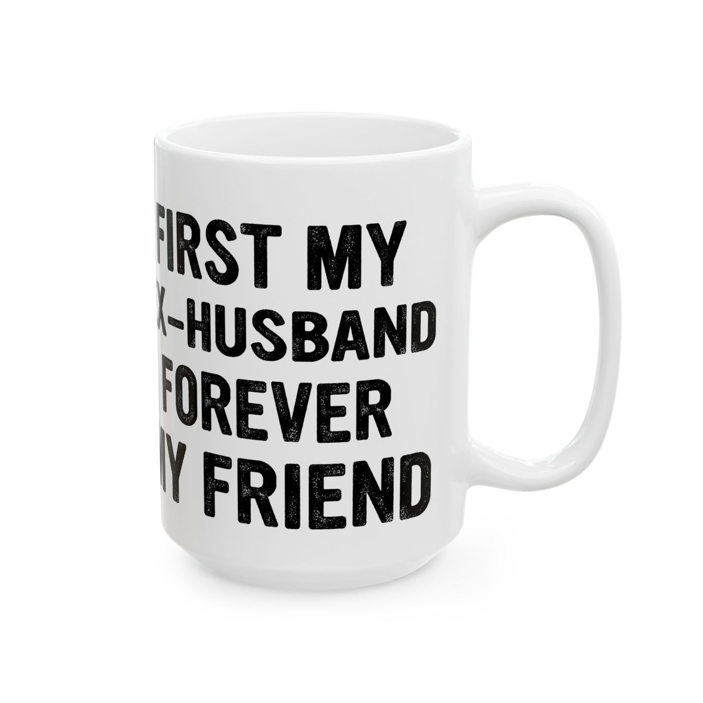 First My Ex-Husband Forever My Friend White Mug, (11oz, 15oz)
