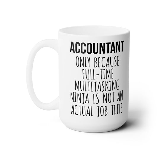 Only Because Full-Time Multitasking Ninja Isn’t a Real Job Title – Funny CPA Coffee Cup