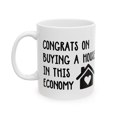 Funny Housewarming Mug – Congrats on Buying a House in This Economy