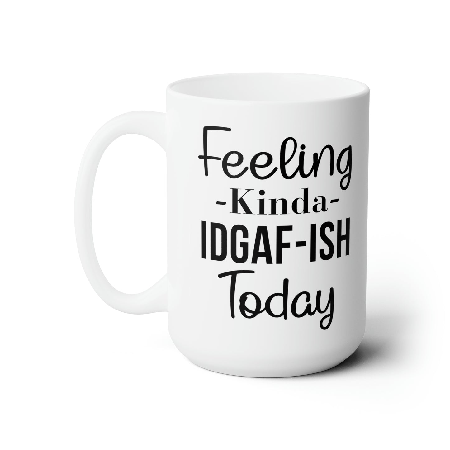 Feeling Kinda IDGAF-ISH Today Mug – Bold and Sassy Coffee Mug for Every Mood