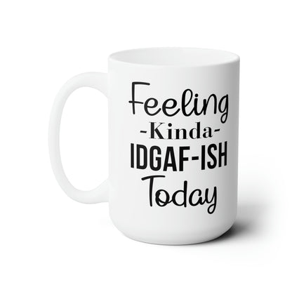 Feeling Kinda IDGAF-ISH Today Mug – Bold and Sassy Coffee Mug for Every Mood