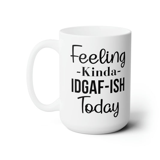 Feeling Kinda IDGAF-ISH Today Mug – Bold and Sassy Coffee Mug for Every Mood