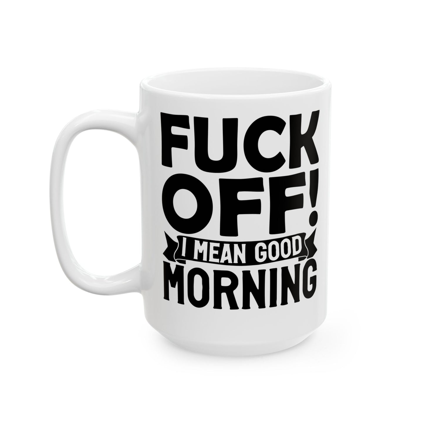 uck Off! I Mean Good Morning White Mug, (11oz, 15oz)