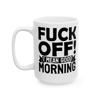 uck Off! I Mean Good Morning White Mug, (11oz, 15oz)