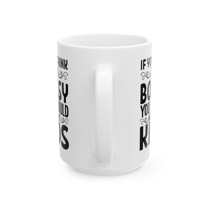 If You Think I m Bossy  You Should Meet My Kids White Mug, (11oz, 15oz)