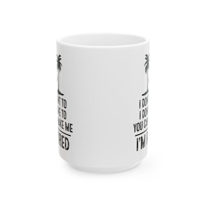I Don't Want To, You Can't Make Me, I'm Retired – Funny White Mug for Retirees
