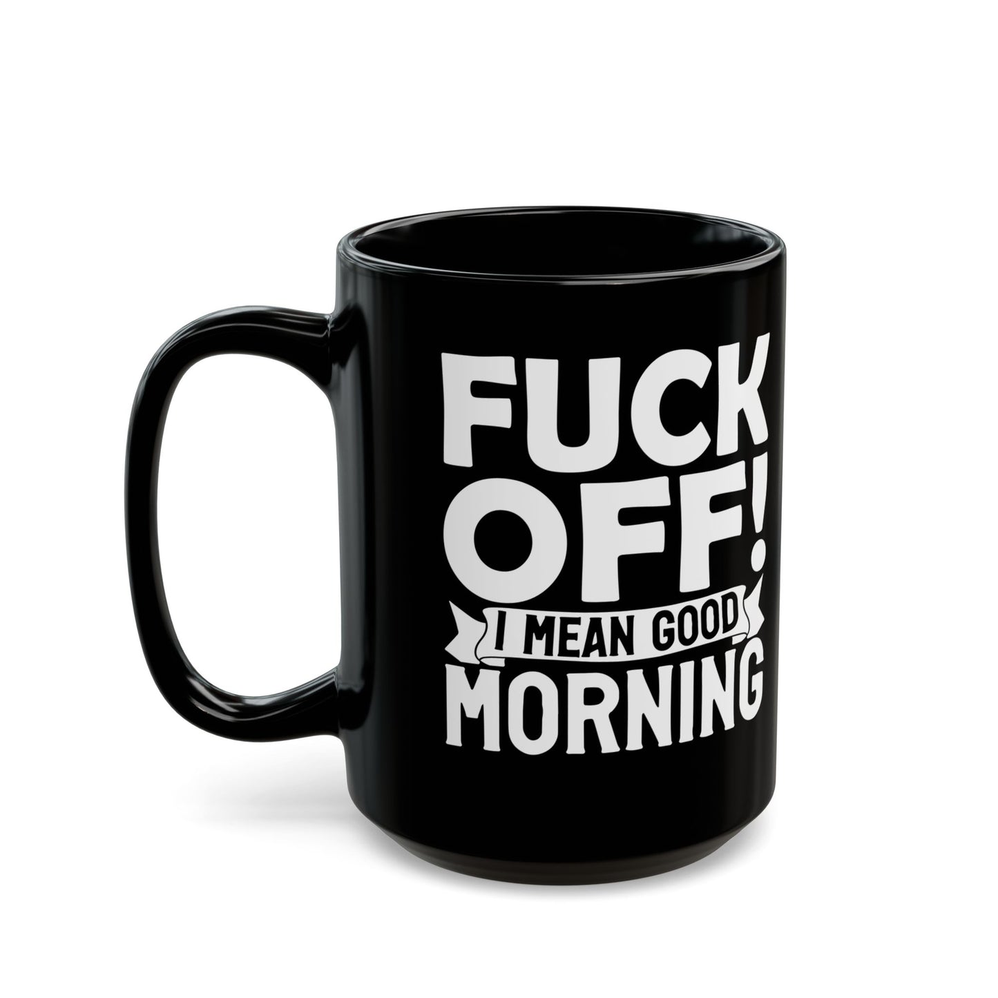 uck Off! I Mean Good Morning B Black Mug (11oz, 15oz)