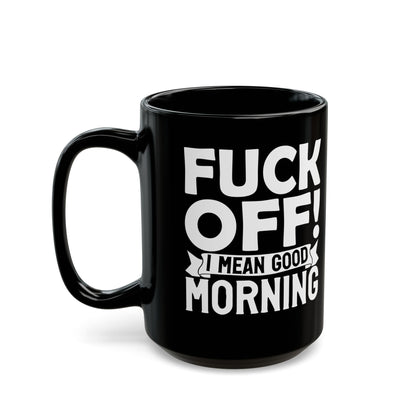 uck Off! I Mean Good Morning B Black Mug (11oz, 15oz)