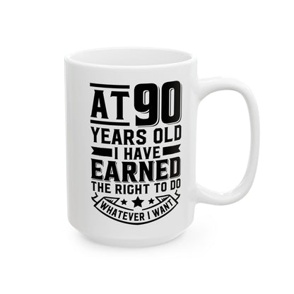 At 90 Years Old. I Have Earned The Right To do Whatever I Want White Mug, (11oz, 15oz)