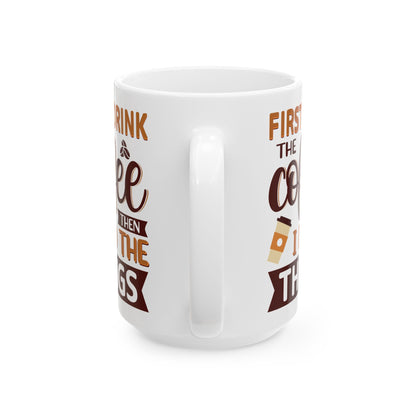 First I Drink The Coffe White Mug, (11oz, 15oz)