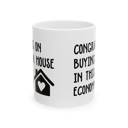 Funny Housewarming Mug – Congrats on Buying a House in This Economy