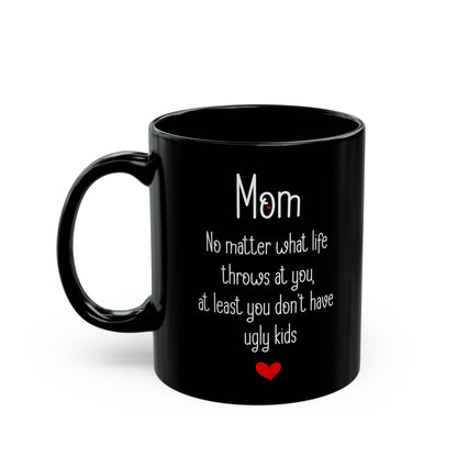 Mom Black Mug – No Matter What Life Throws at You, At Least You Don't Have Ugly Kids