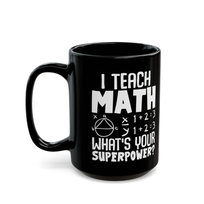 I Teach Math What_s Your Superpower Black Mug (11oz, 15oz)