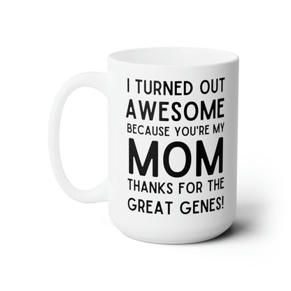 Funny Mom Mug – I Turned Out Awesome Thanks to You Mother's Day Gift