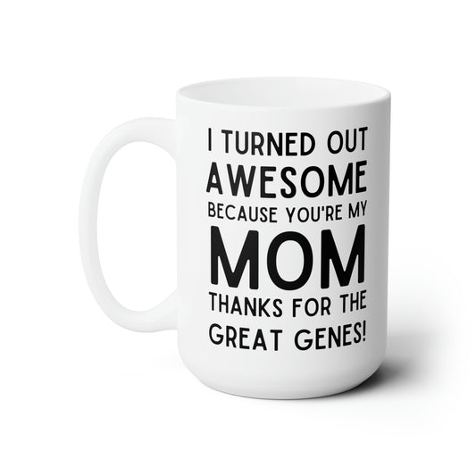 Funny Mom Mug – I Turned Out Awesome Thanks to You Mother's Day Gift